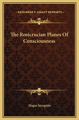 The Rosicrucian Planes of Consciousness - Incognito, Magus