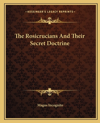 The Rosicrucians And Their Secret Doctrine - Incognito, Magus