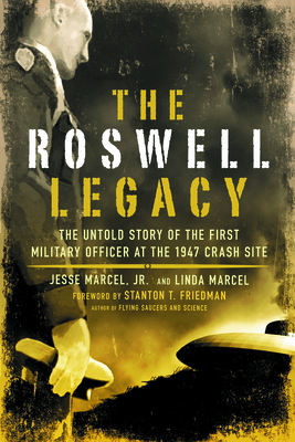 The Roswell Legacy: The Untold Story of the First Military Officer at the 1947 Crash Site - Marcel, Jesse, and Marcel, Linda, and Friedman, Stanton T (Foreword by)