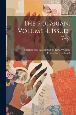 The Rotarian, Volume 4, Issues 7-9 - International Association of Rotary C (Creator), and International, Rotary