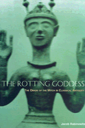 The Rotting Goddess: The Origin of the Witch in Classical Antiquity - Rabinowitz, Jacob