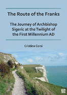 The Route of the Franks: The Journey of Archbishop Sigeric at the Twilight of the First Millennium AD
