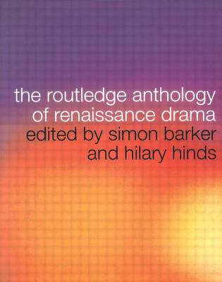 The Routledge Anthology of Renaissance Drama - Barker, Simon, Professor (Editor), and Hinds, Hilary (Editor)