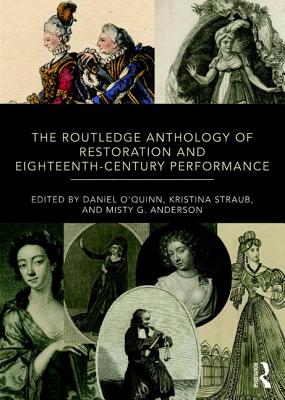 The Routledge Anthology of Restoration and Eighteenth-Century Performance - O'Quinn, Daniel (Editor), and Straub, Kristina (Editor), and Anderson, Misty G. (Editor)