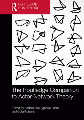 The Routledge Companion to Actor-Network Theory - Blok, Anders (Editor), and Farias, Ignacio (Editor), and Roberts, Celia (Editor)