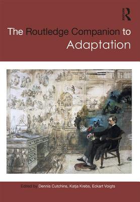 The Routledge Companion to Adaptation - Cutchins, Dennis (Editor), and Krebs, Katja (Editor), and Voigts, Eckart (Editor)