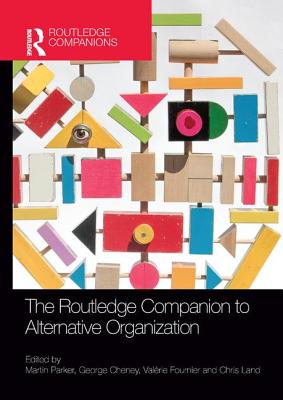 The Routledge Companion to Alternative Organization - Parker, Martin (Editor), and Cheney, George (Editor), and Fournier, Valrie (Editor)