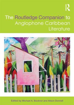 The Routledge Companion to Anglophone Caribbean Literature - Bucknor, Michael A (Editor), and Donnell, Alison (Editor)