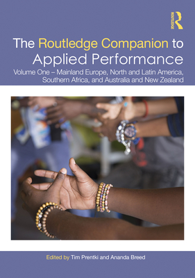 The Routledge Companion to Applied Performance: Volume One - Mainland Europe, North and Latin America, Southern Africa, and Australia and New Zealand - Prentki, Tim (Editor), and Breed, Ananda (Editor)
