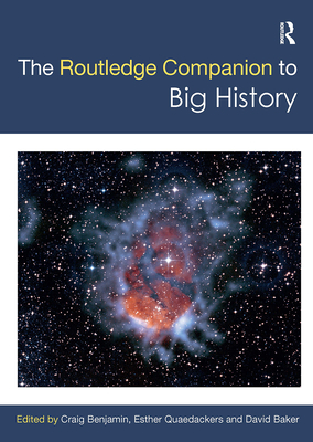 The Routledge Companion to Big History - Benjamin, Craig (Editor), and Quaedackers, Esther (Editor), and Baker, David (Editor)