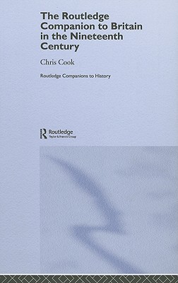 The Routledge Companion to Britain in the Nineteenth Century, 1815-1914 - Cook, Chris