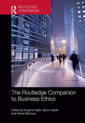 The Routledge Companion to Business Ethics - Heath, Eugene (Editor), and Kaldis, Byron (Editor), and Marcoux, Alexei (Editor)