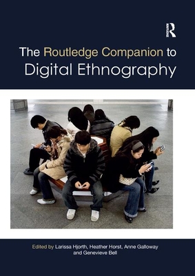The Routledge Companion to Digital Ethnography - Hjorth, Larissa (Editor), and Horst, Heather (Editor), and Galloway, Anne (Editor)