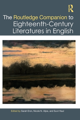 The Routledge Companion to Eighteenth-Century Literatures in English - Eron, Sarah (Editor), and Aljoe, Nicole N (Editor), and Kaul, Suvir (Editor)