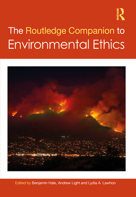 The Routledge Companion to Environmental Ethics - Hale, Benjamin (Editor), and Light, Andrew, Professor (Editor), and Lawhon, Lydia (Editor)