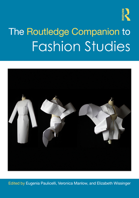 The Routledge Companion to Fashion Studies - Paulicelli, Eugenia (Editor), and Manlow, Veronica (Editor), and Wissinger, Elizabeth (Editor)