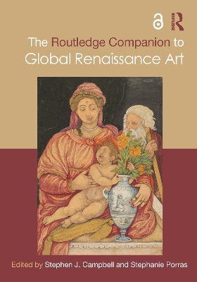 The Routledge Companion to Global Renaissance Art - Campbell, Stephen J (Editor), and Porras, Stephanie (Editor)