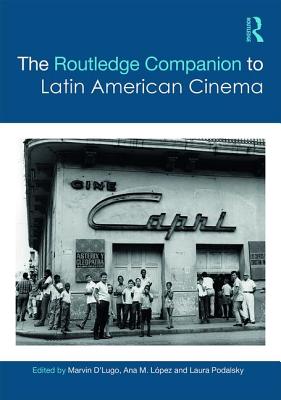 The Routledge Companion to Latin American Cinema - D'Lugo, Marvin (Editor), and Lpez, Ana (Editor), and Podalsky, Laura (Editor)