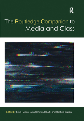 The Routledge Companion to Media and Class - Polson, Erika (Editor), and Schofield Clark, Lynn (Editor), and Gajjala, Radhika (Editor)