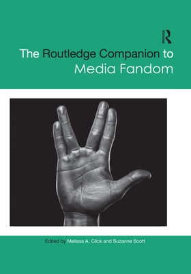 The Routledge Companion to Media Fandom - Click, Melissa A. (Editor), and Scott, Suzanne (Editor)