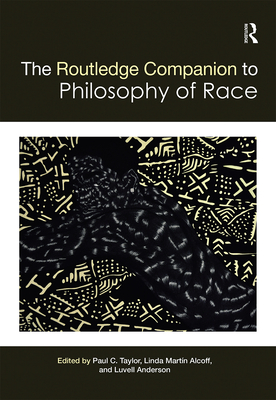 The Routledge Companion to the Philosophy of Race - Taylor, Paul (Editor), and Alcoff, Linda Martin (Editor), and Anderson, Luvell (Editor)