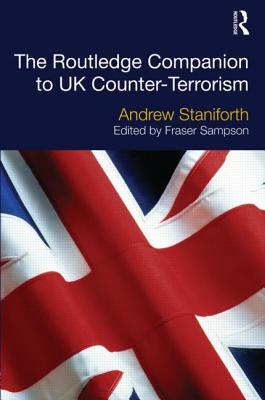 The Routledge Companion to UK Counter-Terrorism - Staniforth, Andrew (Editor), and Sampson, Fraser (Editor)