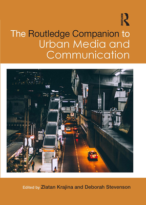 The Routledge Companion to Urban Media and Communication - Krajina, Zlatan (Editor), and Stevenson, Deborah (Editor)