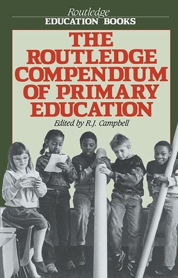 The Routledge Compendium of Primary Education - Campbell, R.J.