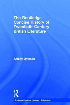 The Routledge Concise History of Twentieth-Century British Literature - Dawson, Ashley