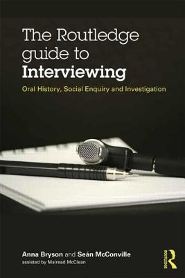 The Routledge Guide to Interviewing: Oral History, Social Enquiry and Investigation - McConville, Sean, and Bryson, Anna