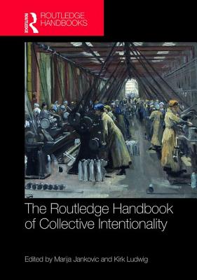 The Routledge Handbook of Collective Intentionality - Jankovic, Marija (Editor), and Ludwig, Kirk (Editor)