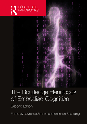 The Routledge Handbook of Embodied Cognition - Shapiro, Lawrence (Editor), and Spaulding, Shannon (Editor)