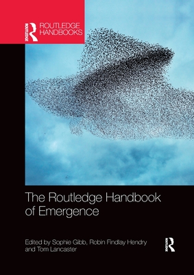 The Routledge Handbook of Emergence - Gibb, Sophie (Editor), and Hendry, Robin Findlay (Editor), and Lancaster, Tom (Editor)