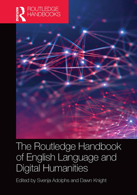 The Routledge Handbook of English Language and Digital Humanities - Adolphs, Svenja (Editor), and Knight, Dawn (Editor)