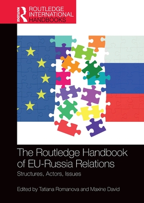 The Routledge Handbook of EU-Russia Relations: Structures, Actors, Issues - Romanova, Tatiana (Editor), and David, Maxine (Editor)