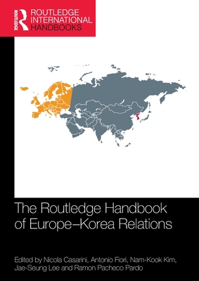 The Routledge Handbook of Europe-Korea Relations - Casarini, Nicola (Editor), and Fiori, Antonio (Editor), and Kim, Nam-Kook (Editor)