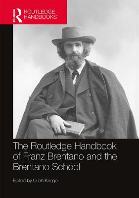 The Routledge Handbook of Franz Brentano and the Brentano School - Kriegel, Uriah (Editor)