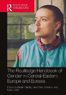 The Routledge Handbook of Gender in Central-Eastern Europe and Eurasia - Fbin, Katalin (Editor), and Johnson, Janet Elise (Editor), and Lazda, Mara (Editor)