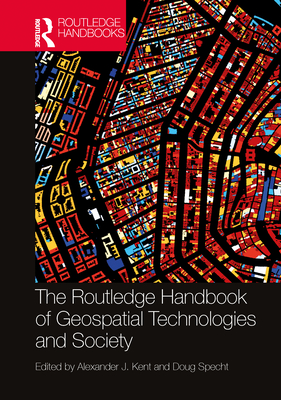 The Routledge Handbook of Geospatial Technologies and Society - Kent, Alexander J (Editor), and Specht, Doug (Editor)