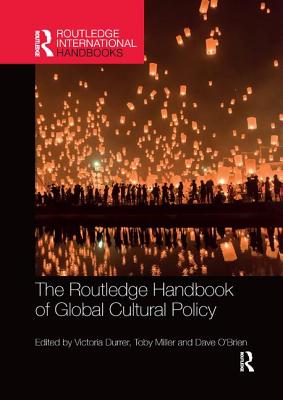 The Routledge Handbook of Global Cultural Policy - Durrer, Victoria (Editor), and Miller, Toby (Editor), and O'Brien, Dave (Editor)