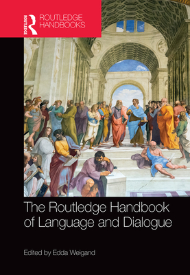 The Routledge Handbook of Language and Dialogue - Weigand, Edda (Editor)