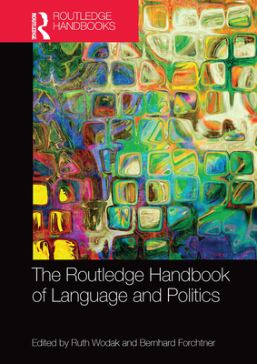 The Routledge Handbook of Language and Politics - Wodak, Ruth (Editor), and Forchtner, Bernhard (Editor)