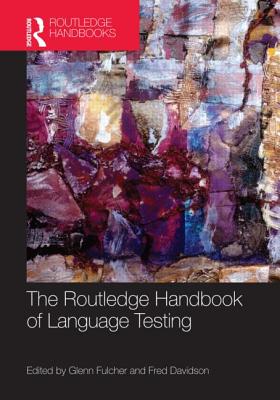 The Routledge Handbook of Language Testing - Fulcher, Glenn (Editor), and Davidson, Fred, Dr. (Editor)