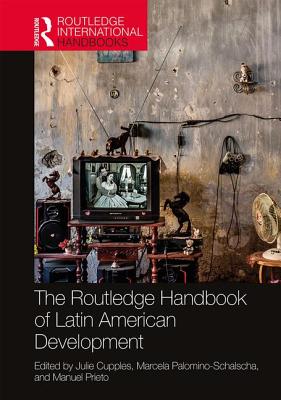 The Routledge Handbook of Latin American Development - Cupples, Julie (Editor), and Palomino-Schalscha, Marcela (Editor), and Prieto, Manuel (Editor)