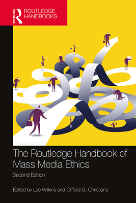 The Routledge Handbook of Mass Media Ethics - Wilkins, Lee (Editor), and Christians, Clifford G. (Editor)