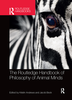 The Routledge Handbook of Philosophy of Animal Minds - Andrews, Kristin (Editor), and Beck, Jacob (Editor)