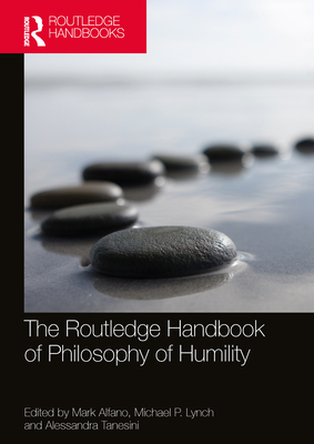 The Routledge Handbook of Philosophy of Humility - Alfano, Mark (Editor), and Lynch, Michael P (Editor), and Tanesini, Alessandra (Editor)