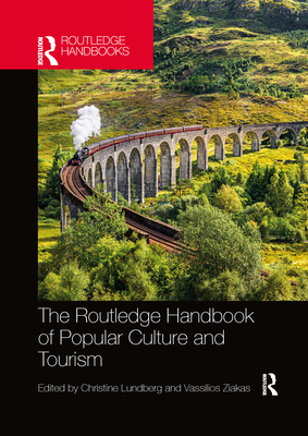 The Routledge Handbook of Popular Culture and Tourism - Lundberg, Christine (Editor), and Ziakas, Vassilios (Editor)