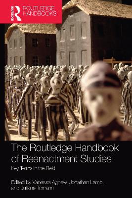 The Routledge Handbook of Reenactment Studies: Key Terms in the Field - Agnew, Vanessa (Editor), and Lamb, Jonathan (Editor), and Tomann, Juliane (Editor)