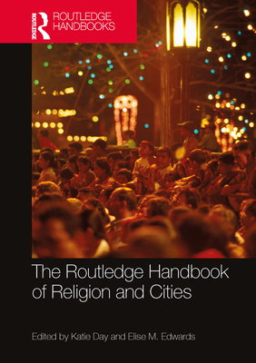 The Routledge Handbook of Religion and Cities - Day, Katie (Editor), and Edwards, Elise M (Editor)